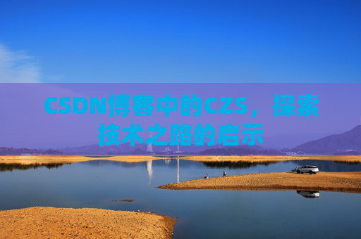 CSDN博客中的CZS，探索技术之路的启示